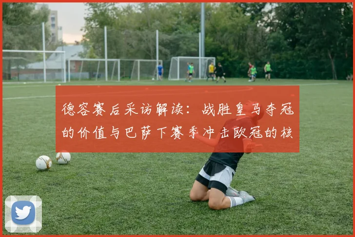 德容赛后采访解读：战胜皇马夺冠的价值与巴萨下赛季冲击欧冠的核心计划